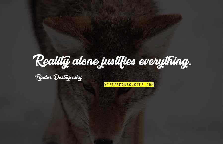 Still Pushing Quotes By Fyodor Dostoyevsky: Reality alone justifies everything.