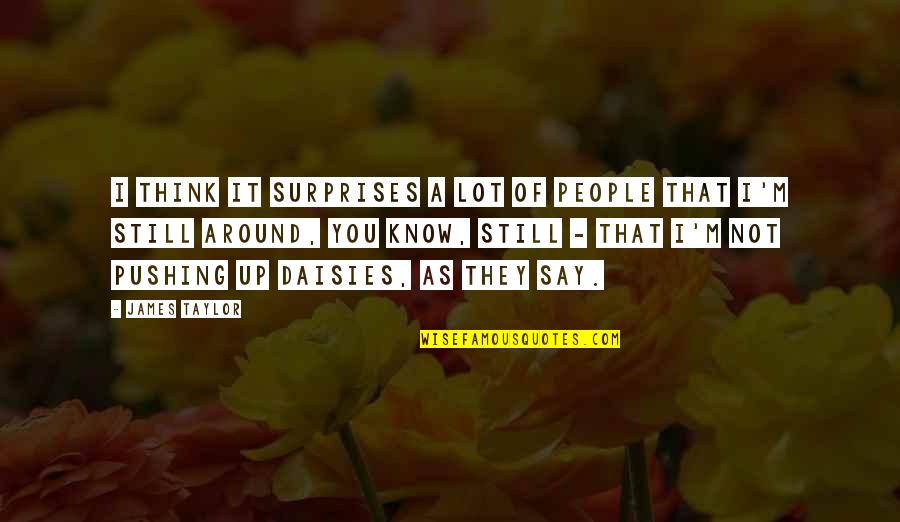 Still Pushing Quotes By James Taylor: I think it surprises a lot of people Still Pushing Quotes By James Taylor: I think it surprises a lot of people