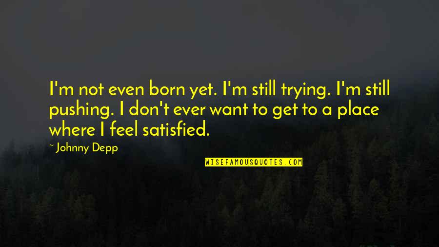 Still Pushing Quotes By Johnny Depp: I'm not even born yet. I'm still trying.