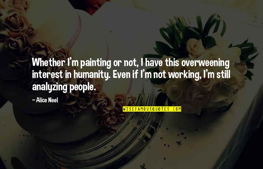 Still Quotes By Alice Neel: Whether I'm painting or not, I have this Still Quotes By Alice Neel: Whether I'm painting or not, I have this
