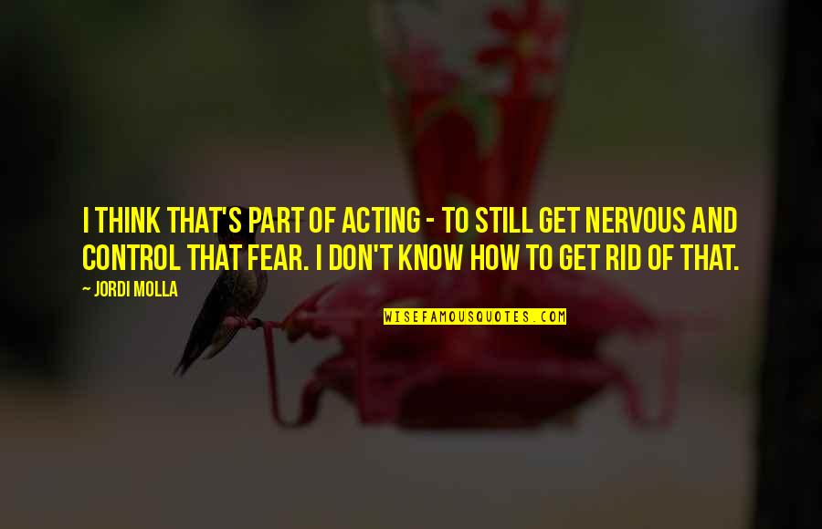 Still Quotes By Jordi Molla: I think that's part of acting - to Still Quotes By Jordi Molla: I think that's part of acting - to