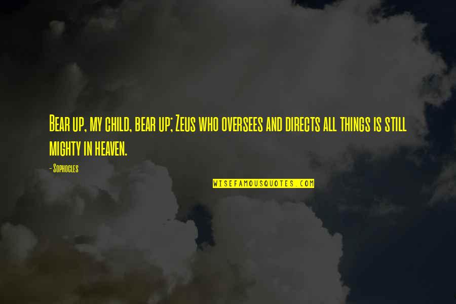 Still Quotes By Sophocles: Bear up, my child, bear up; Zeus who Still Quotes By Sophocles: Bear up, my child, bear up; Zeus who