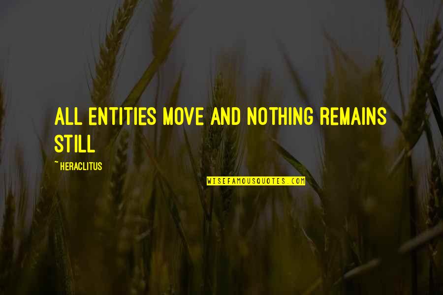 Still Remains Quotes By Heraclitus: All entities move and nothing remains still