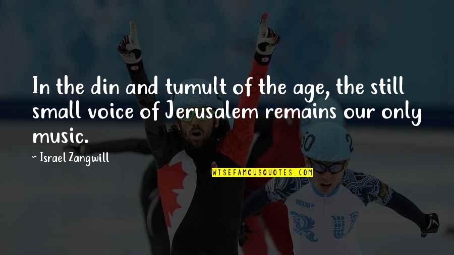 Still Remains Quotes By Israel Zangwill: In the din and tumult of the age,