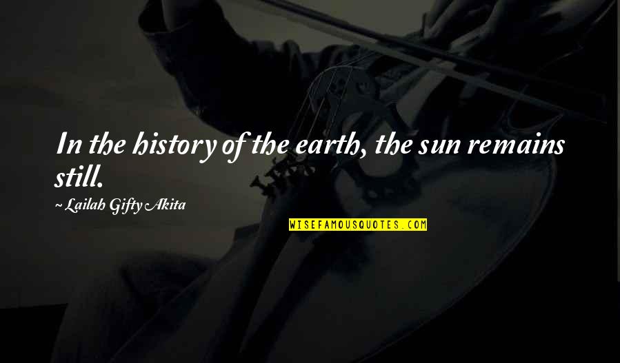 Still Remains Quotes By Lailah Gifty Akita: In the history of the earth, the sun