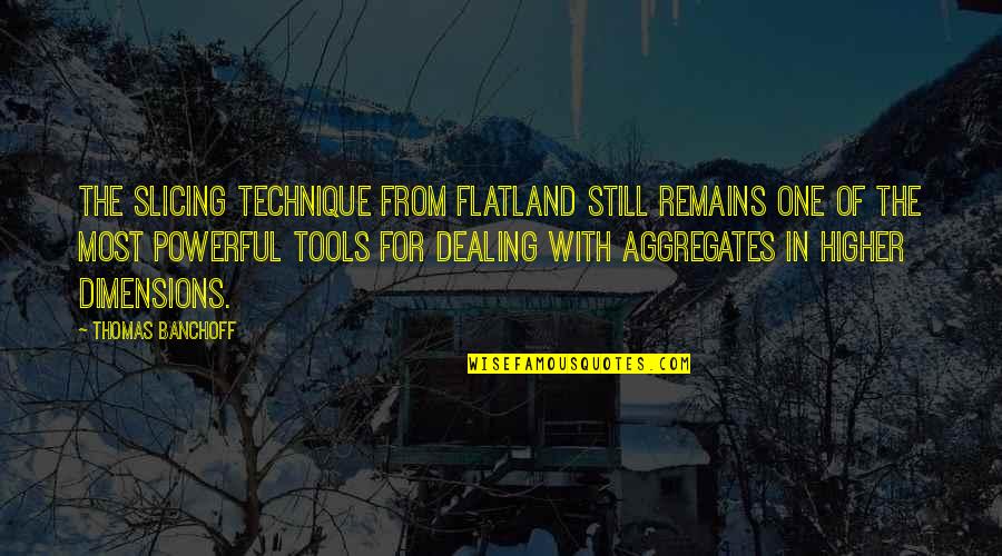 Still Remains Quotes By Thomas Banchoff: The slicing technique from Flatland still remains one