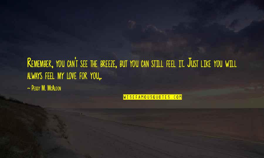 Still Remember Your Love Quotes By Peggy M. McAloon: Remember, you can't see the breeze, but you