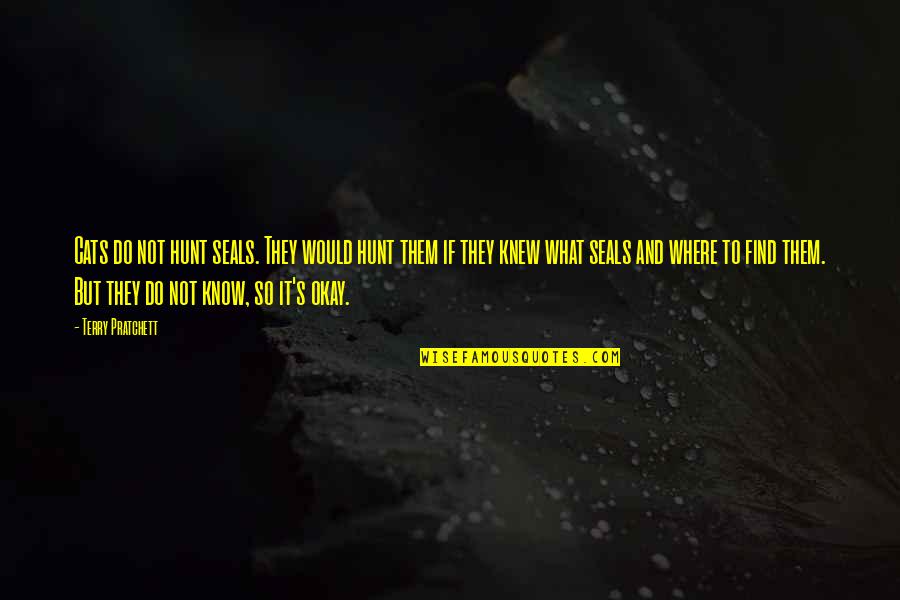 Still Remembering You Quotes By Terry Pratchett: Cats do not hunt seals. They would hunt Still Remembering You Quotes By Terry Pratchett: Cats do not hunt seals. They would hunt
