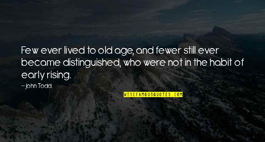 Still Rising Quotes By John Todd: Few ever lived to old age, and fewer Still Rising Quotes By John Todd: Few ever lived to old age, and fewer