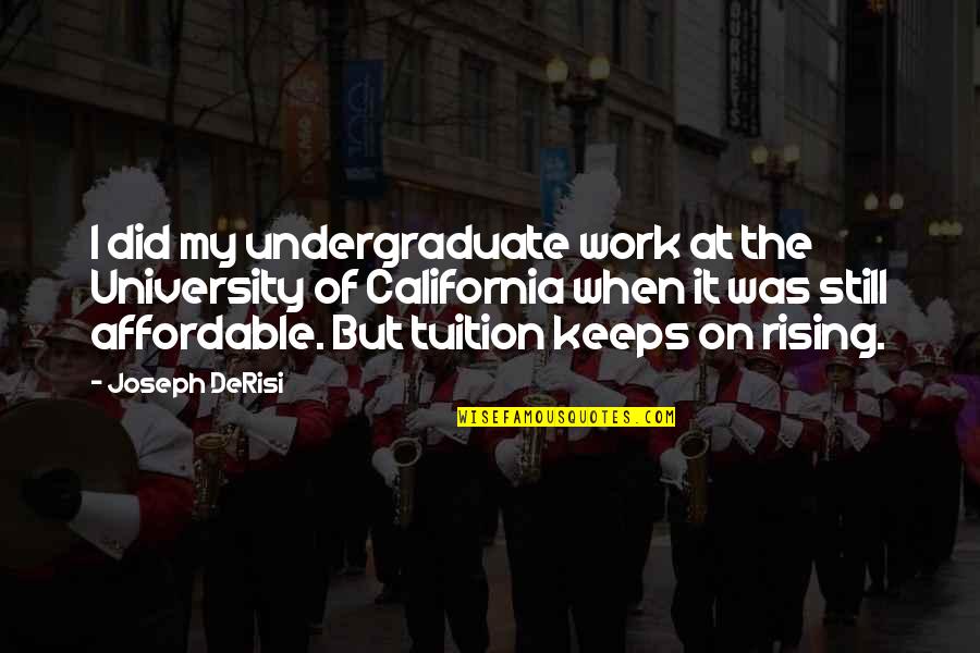 Still Rising Quotes By Joseph DeRisi: I did my undergraduate work at the University Still Rising Quotes By Joseph DeRisi: I did my undergraduate work at the University