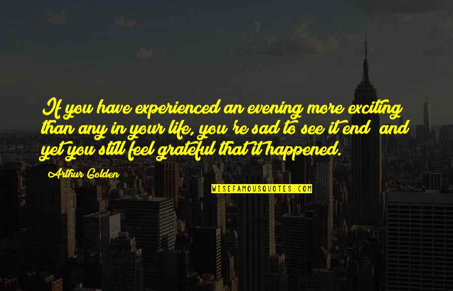 Still Sad Quotes By Arthur Golden: If you have experienced an evening more exciting Still Sad Quotes By Arthur Golden: If you have experienced an evening more exciting