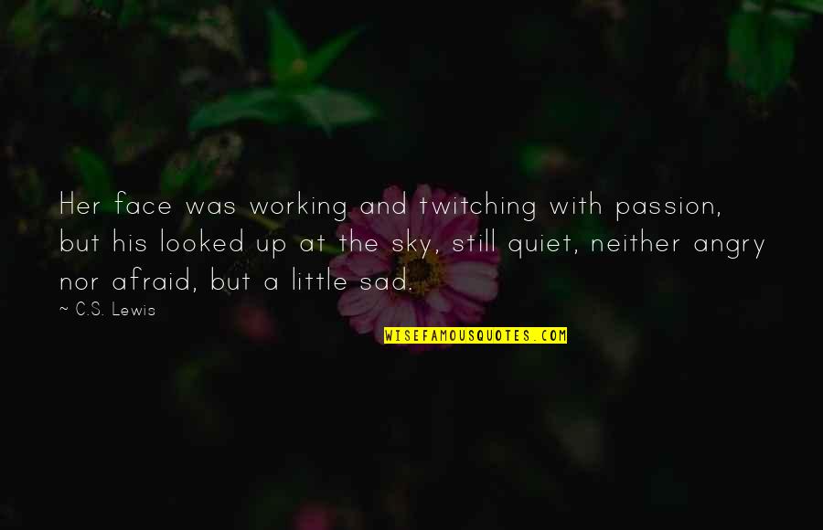 Still Sad Quotes By C.S. Lewis: Her face was working and twitching with passion, Still Sad Quotes By C.S. Lewis: Her face was working and twitching with passion,