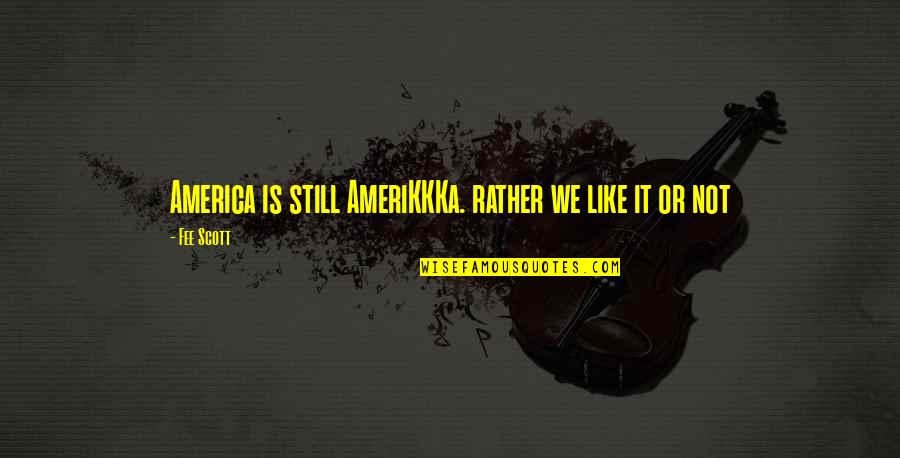 Still Sad Quotes By Fee Scott: America is still AmeriKKKa. rather we like it