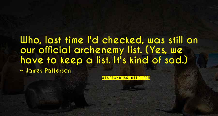 Still Sad Quotes By James Patterson: Who, last time I'd checked, was still on Still Sad Quotes By James Patterson: Who, last time I'd checked, was still on