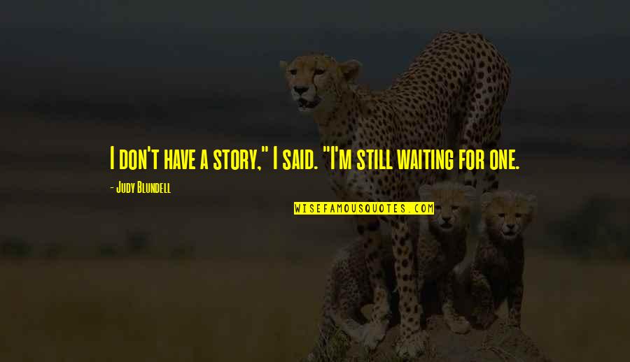 Still Sad Quotes By Judy Blundell: I don't have a story," I said. "I'm Still Sad Quotes By Judy Blundell: I don't have a story," I said. "I'm