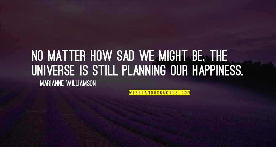 Still Sad Quotes By Marianne Williamson: No matter how sad we might be, the Still Sad Quotes By Marianne Williamson: No matter how sad we might be, the