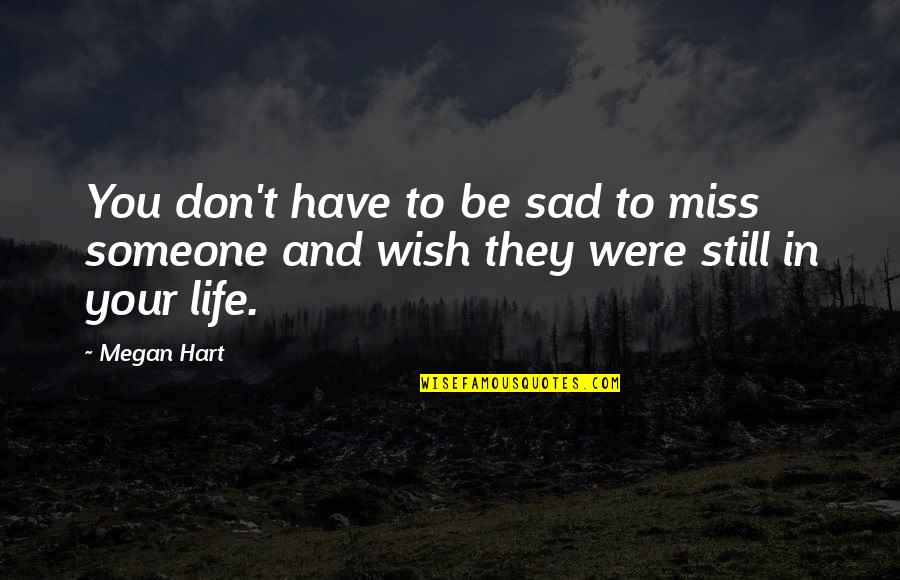 Still Sad Quotes By Megan Hart: You don't have to be sad to miss