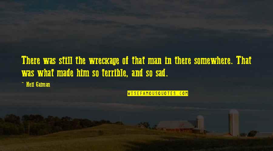 Still Sad Quotes By Neil Gaiman: There was still the wreckage of that man Still Sad Quotes By Neil Gaiman: There was still the wreckage of that man