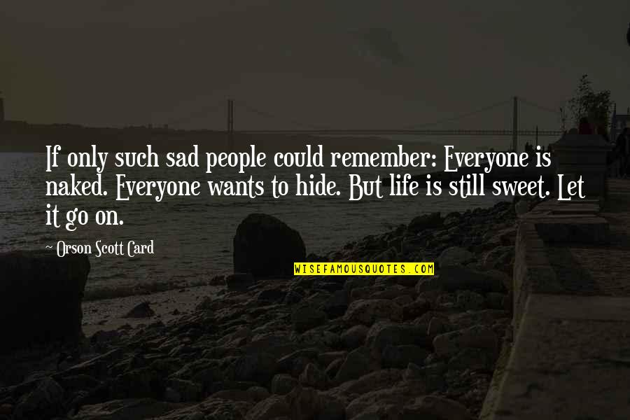 Still Sad Quotes By Orson Scott Card: If only such sad people could remember: Everyone Still Sad Quotes By Orson Scott Card: If only such sad people could remember: Everyone