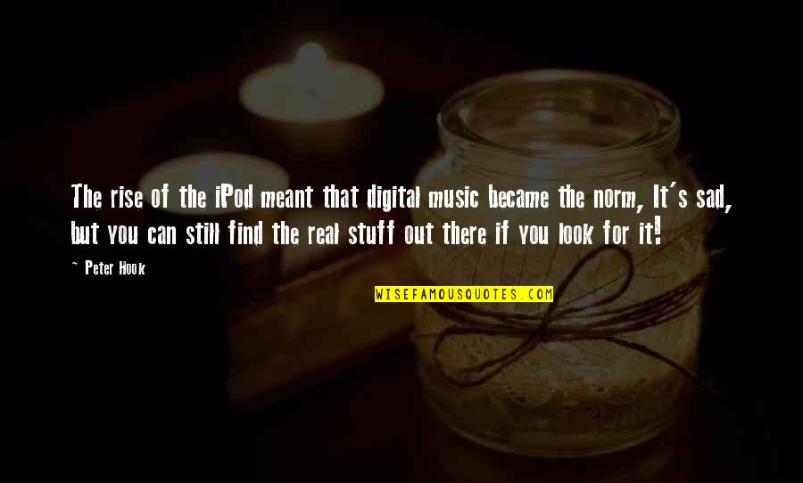 Still Sad Quotes By Peter Hook: The rise of the iPod meant that digital Still Sad Quotes By Peter Hook: The rise of the iPod meant that digital