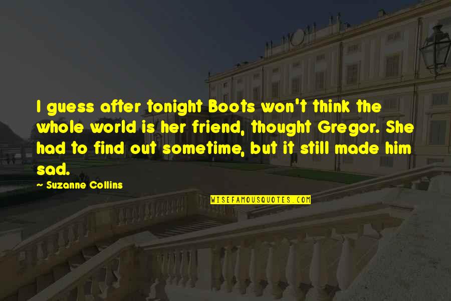 Still Sad Quotes By Suzanne Collins: I guess after tonight Boots won't think the Still Sad Quotes By Suzanne Collins: I guess after tonight Boots won't think the