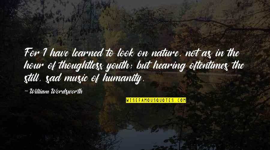 Still Sad Quotes By William Wordsworth: For I have learned to look on nature, Still Sad Quotes By William Wordsworth: For I have learned to look on nature,