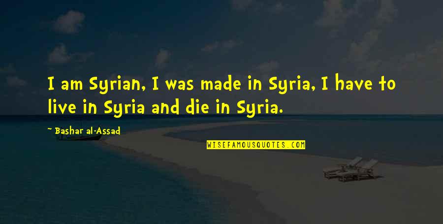 Still Sane Lorde Quotes By Bashar Al-Assad: I am Syrian, I was made in Syria,