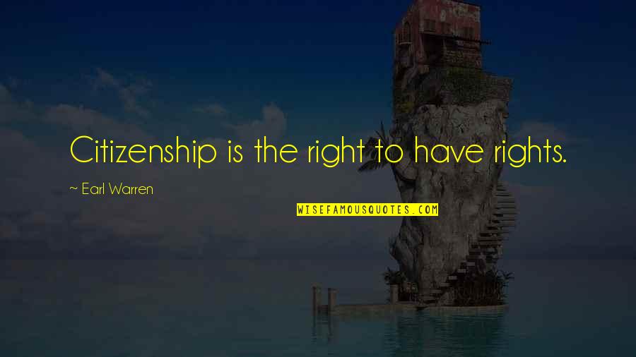 Still Searching For Love Quotes By Earl Warren: Citizenship is the right to have rights.