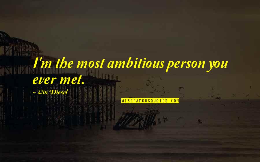 Still Searching For Love Quotes By Vin Diesel: I'm the most ambitious person you ever met.