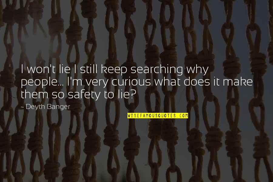 Still Searching Quotes By Deyth Banger: I won't lie I still keep searching why