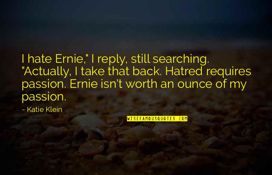 Still Searching Quotes By Katie Klein: I hate Ernie," I reply, still searching. "Actually,