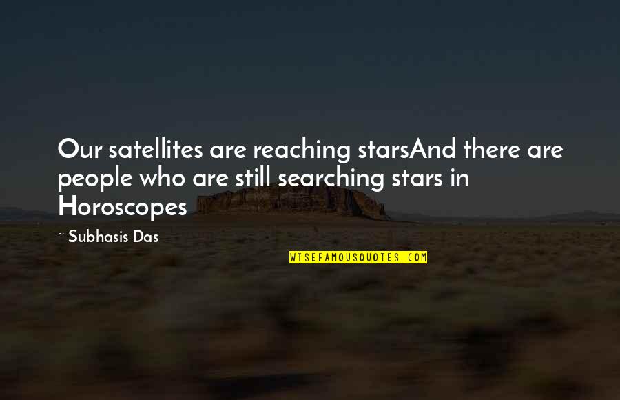 Still Searching Quotes By Subhasis Das: Our satellites are reaching starsAnd there are people