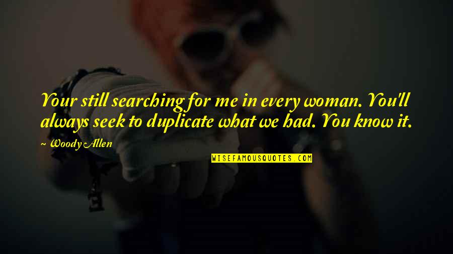 Still Searching Quotes By Woody Allen: Your still searching for me in every woman.