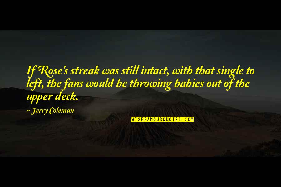 Still Single Funny Quotes By Jerry Coleman: If Rose's streak was still intact, with that Still Single Funny Quotes By Jerry Coleman: If Rose's streak was still intact, with that