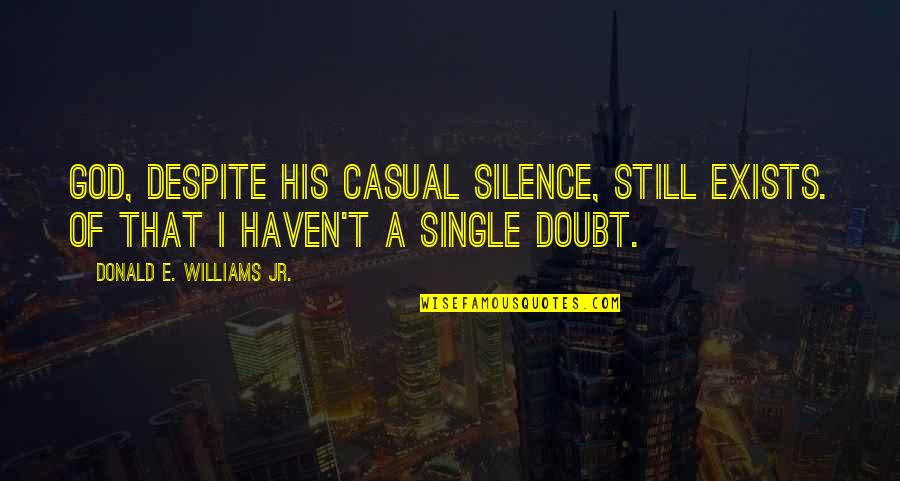 Still Single Quotes By Donald E. Williams Jr.: God, despite his casual silence, still exists. Of