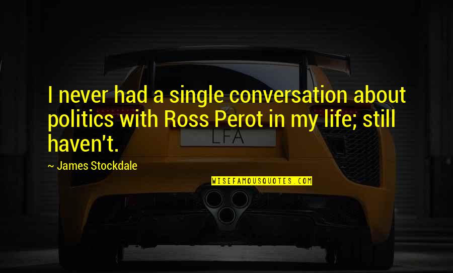 Still Single Quotes By James Stockdale: I never had a single conversation about politics