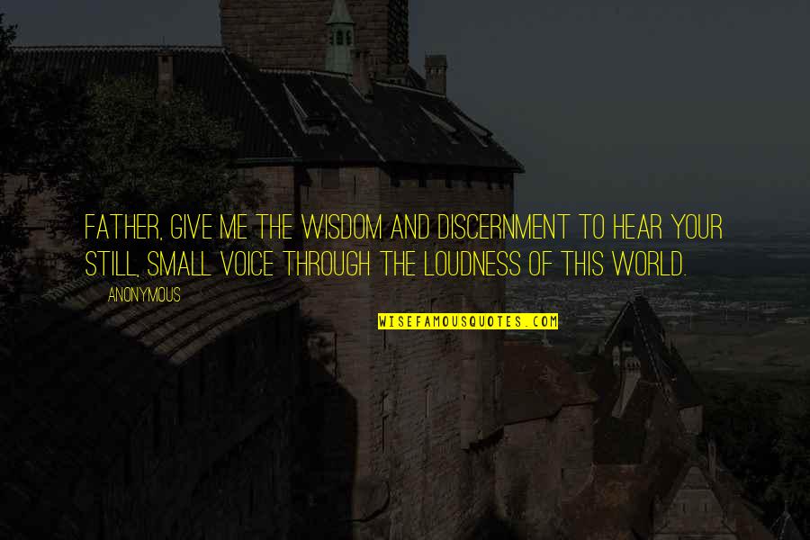 Still Small Voice Quotes By Anonymous: Father, give me the wisdom and discernment to