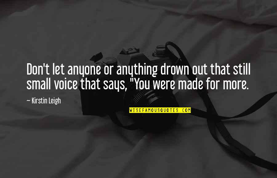 Still Small Voice Quotes By Kirstin Leigh: Don't let anyone or anything drown out that