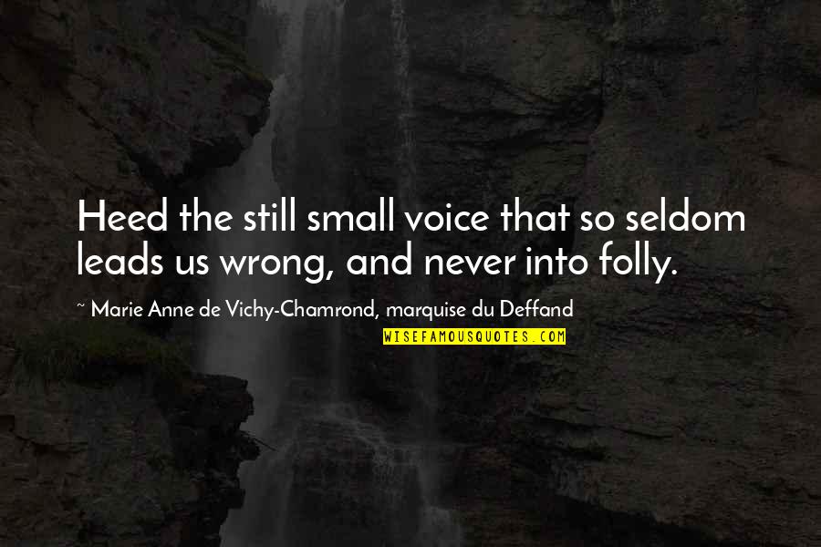 Still Small Voice Quotes By Marie Anne De Vichy-Chamrond, Marquise Du Deffand: Heed the still small voice that so seldom