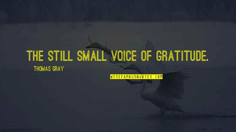 Still Small Voice Quotes By Thomas Gray: The still small voice of gratitude.