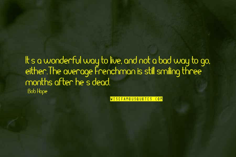 Still Smiling Quotes By Bob Hope: It's a wonderful way to live, and not