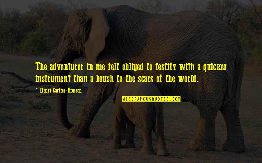 Still Smiling Quotes By Henri Cartier-Bresson: The adventurer in me felt obliged to testify Still Smiling Quotes By Henri Cartier-Bresson: The adventurer in me felt obliged to testify