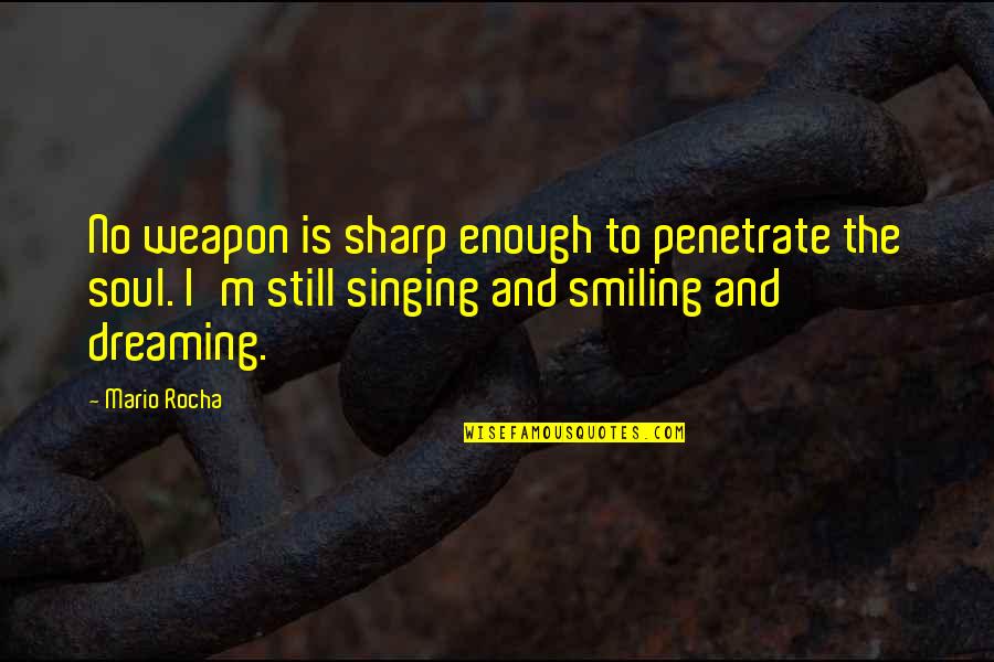 Still Smiling Quotes By Mario Rocha: No weapon is sharp enough to penetrate the