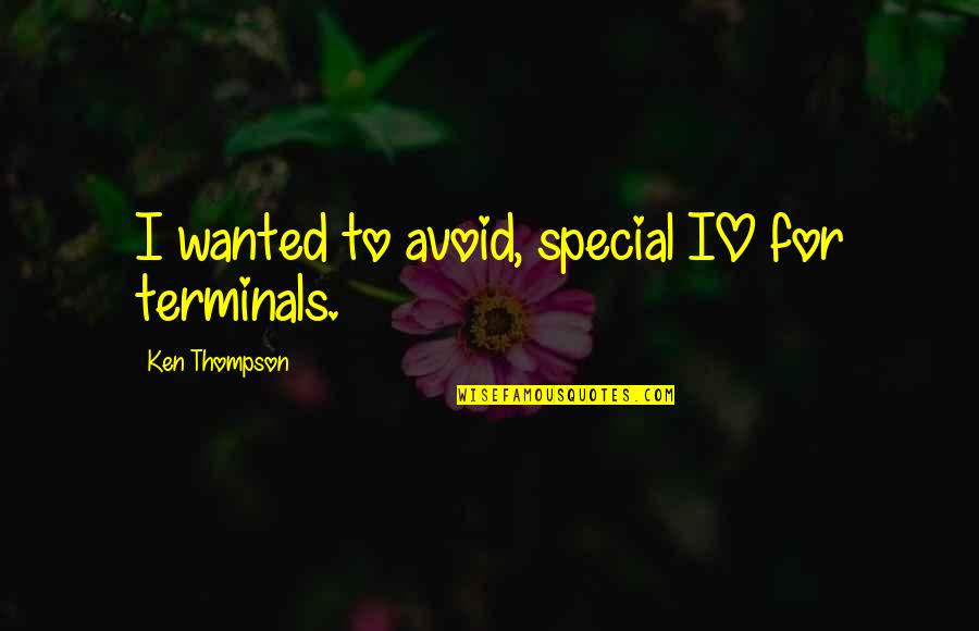 Still Standing Bill Miller Quotes By Ken Thompson: I wanted to avoid, special IO for terminals.