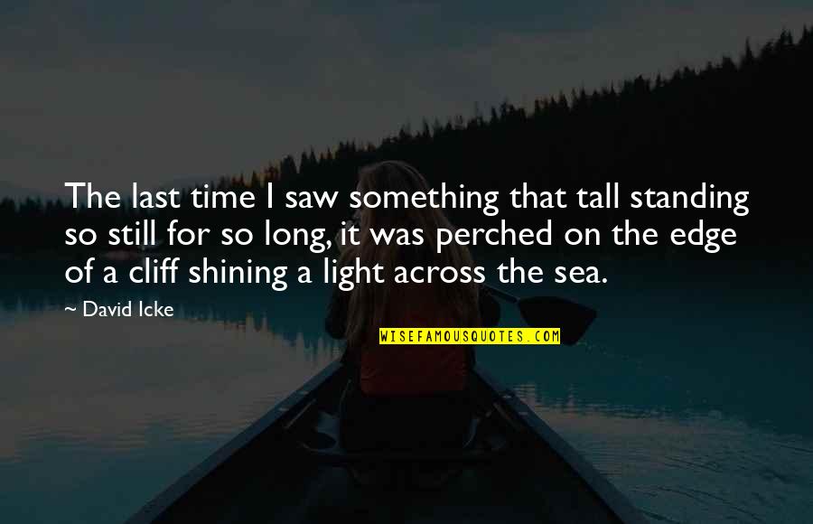 Still Standing Tall Quotes By David Icke: The last time I saw something that tall Still Standing Tall Quotes By David Icke: The last time I saw something that tall