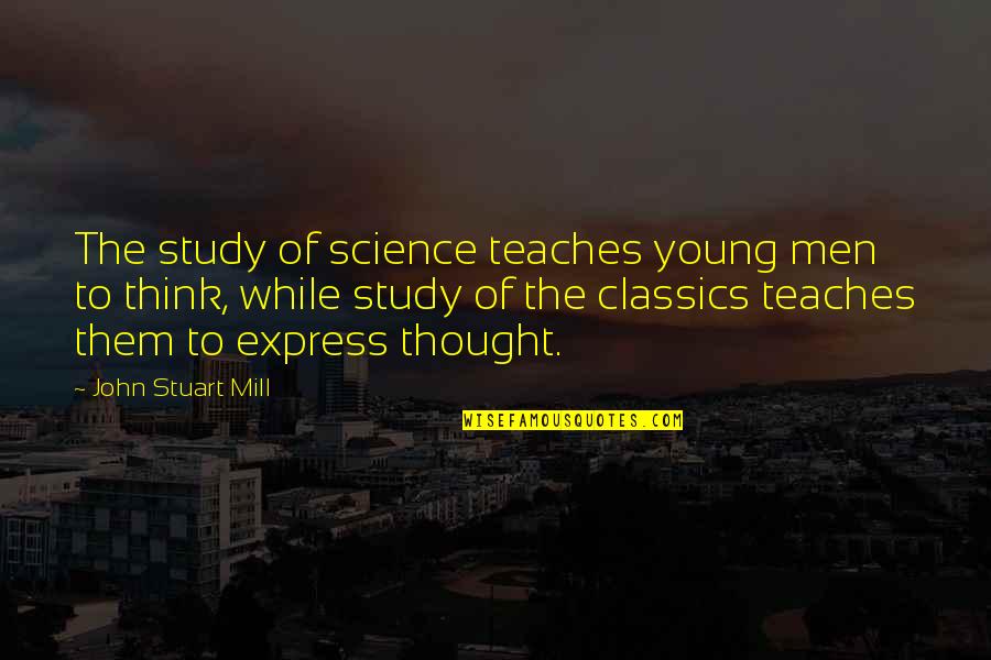 Still Standing Tall Quotes By John Stuart Mill: The study of science teaches young men to Still Standing Tall Quotes By John Stuart Mill: The study of science teaches young men to
