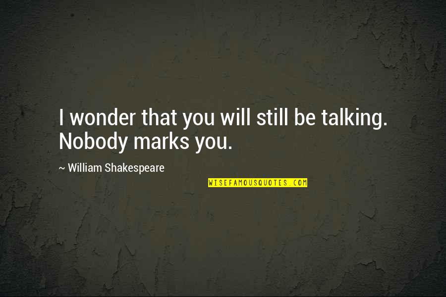 Still Talking To Your Ex Quotes By William Shakespeare: I wonder that you will still be talking.