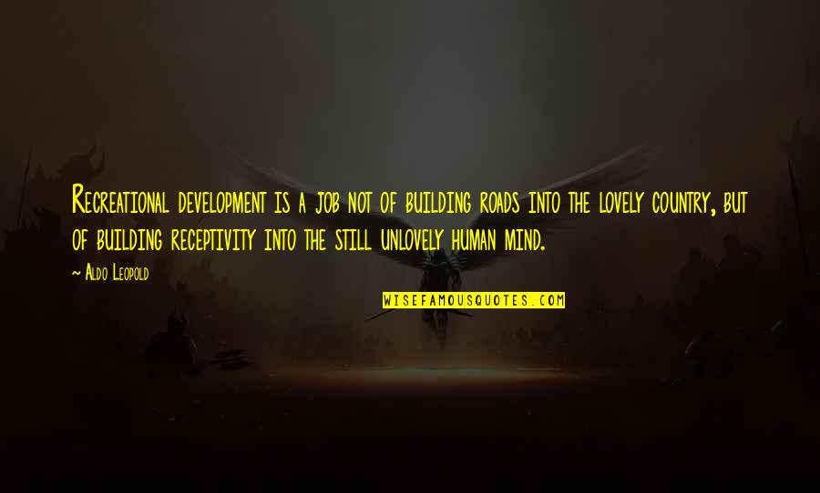 Still The Mind Quotes By Aldo Leopold: Recreational development is a job not of building