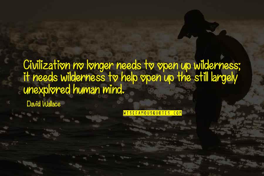 Still The Mind Quotes By David Wallace: Civilization no longer needs to open up wilderness;