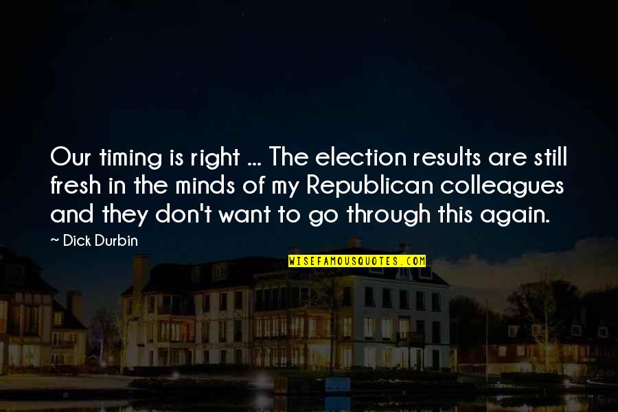 Still The Mind Quotes By Dick Durbin: Our timing is right ... The election results